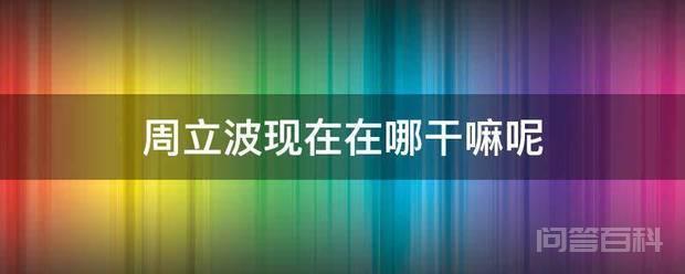 周立波现在在哪干嘛呢