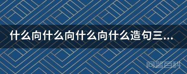 <strong><mark>什么</mark></strong>向<strong><mark>什么</mark></strong>向<strong><mark>什么</mark></strong>向<strong><mark>什么</mark></strong>造句三年级?