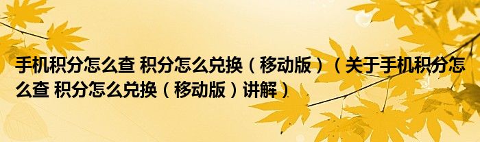 手机积分<strong><mark>怎么</mark></strong>查 积分<strong><mark>怎么</mark></strong>兑换(移动版)(关于手机积分<strong><mark>怎么</mark></strong>查 积分<strong><mark>怎么</mark></strong>兑换(移动版